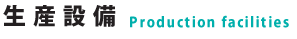 生産設備 Production facilities