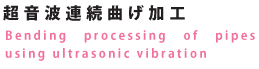 超音波連続曲げ加工